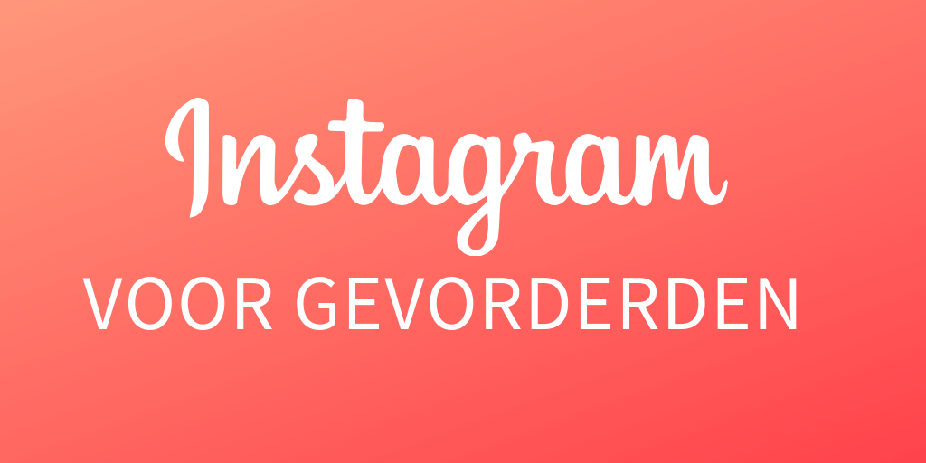 Instagram voor gevorderden